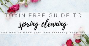 Read more about the article Toxin Free Spring Cleaning (and how to make your own cleaning supplies)