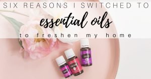 Read more about the article Six Reasons I switched to Essential Oils to Freshen My Home