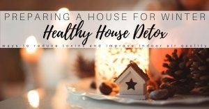 Read more about the article Preparing a House for Winter: Non Toxic House Detox Plan