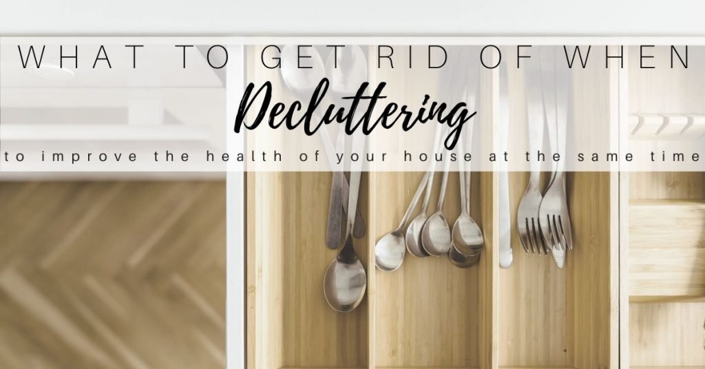 what to get rid of when you declutter to improve the health of your house at the same time
