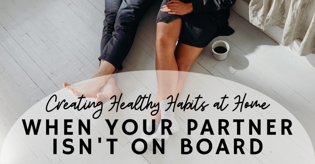 creating healthy habits when your spouse isn't on board