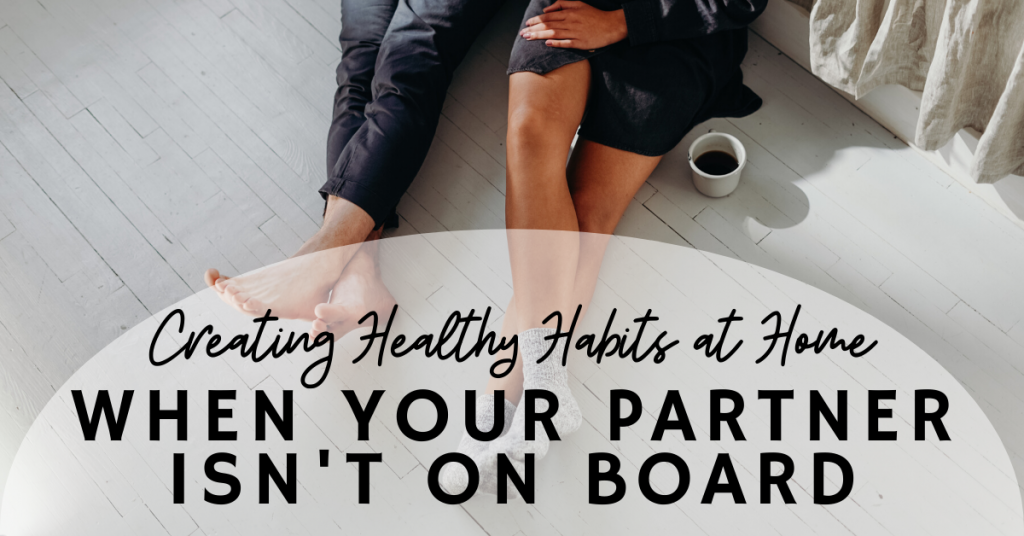 Read more about the article Creating Healthy Habits when Your Spouse Isn’t On Board