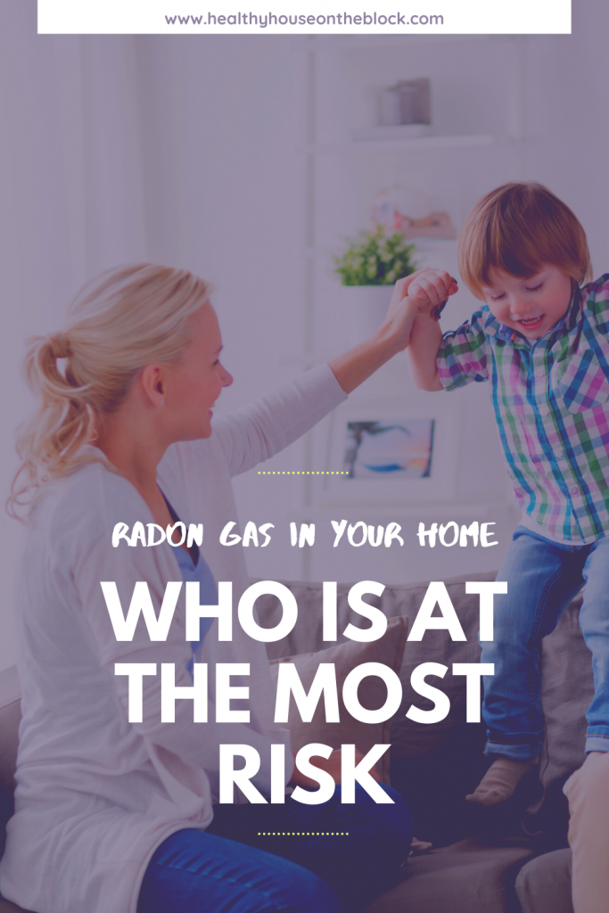 radon gas in your home and who is at the highest risk of being affected by high radon levels