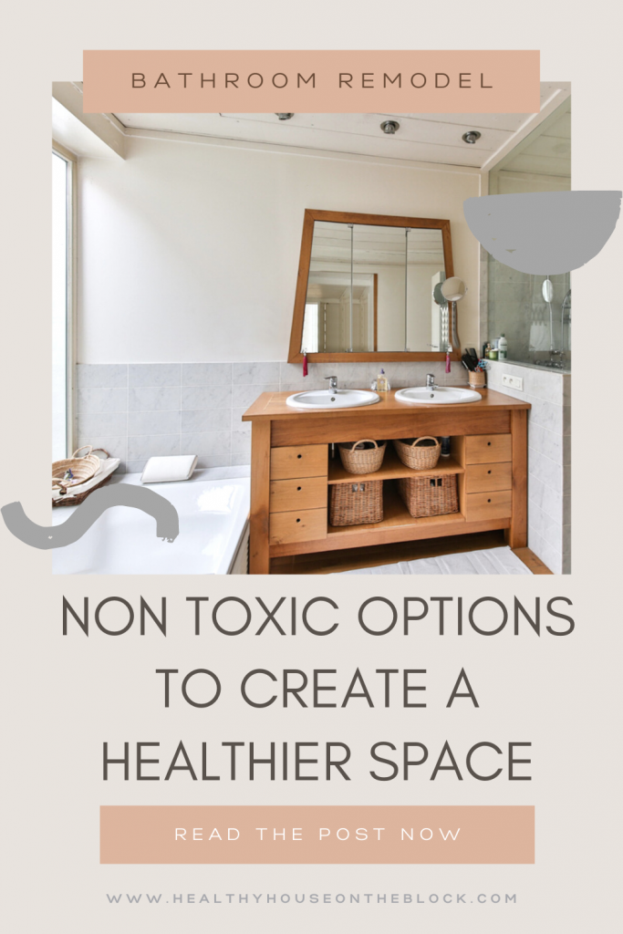 how to create a healthier space in your home by removing toxins from the bathroom when remodeling