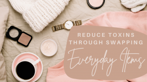 Read more about the article Toxin Free Everyday Items (My Healthy Swaps List)