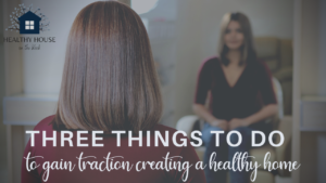 Read more about the article Three Things to Do When You’re Stuck Creating a Healthy Home