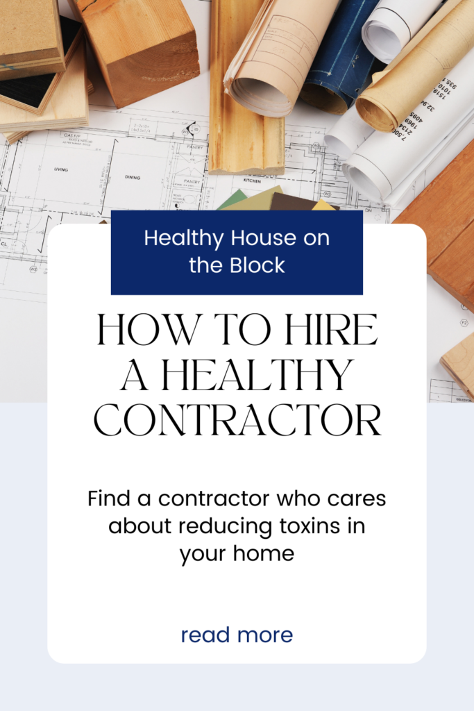 how to hire a contractor who will care about reducing toxin s in your home