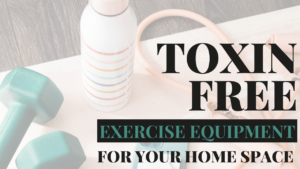 Read more about the article Toxin Free Workout Equipment for Home (Plus Organic Workout Gear)