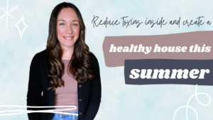 Read more about the article Create a Healthy Home this Summer: How to Reduce Toxins Inside