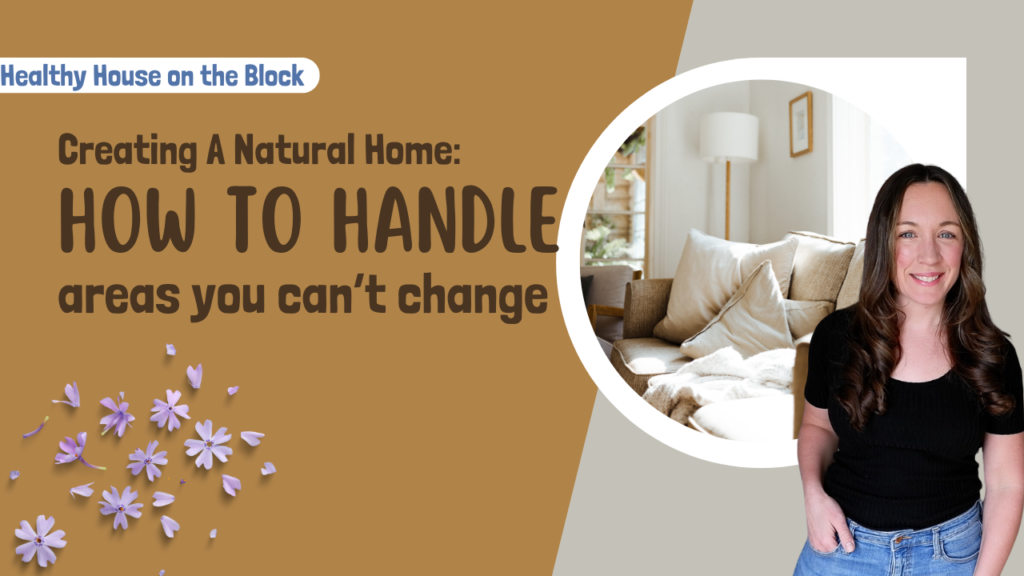 creating a natural home: how to handle areas you cant change