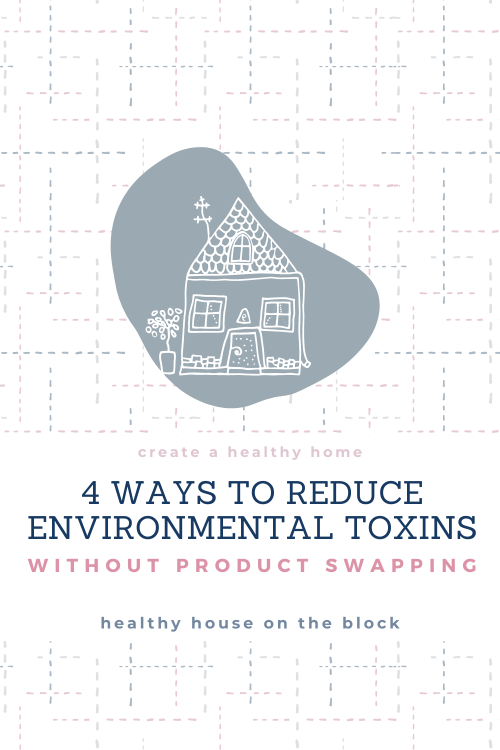 4 ways to reduce environmental toxins in your home without product swapping or buying anything new