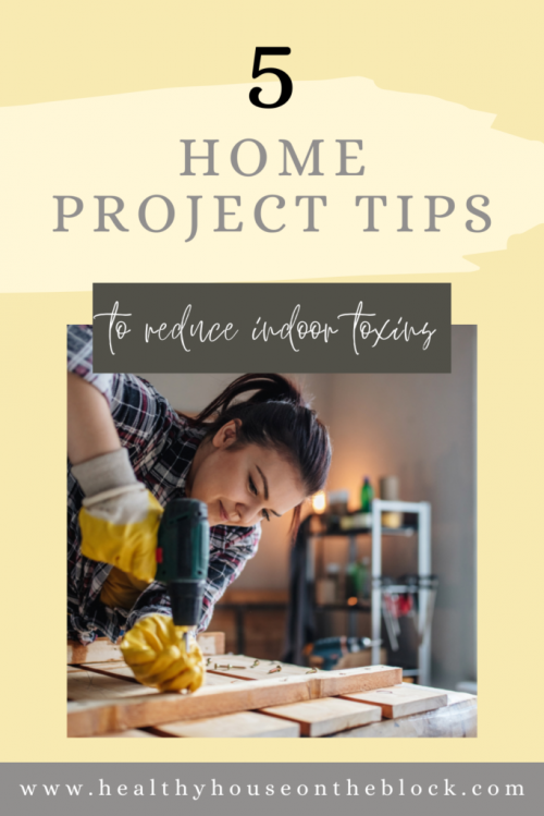 five simple ways to reduce toxins at home during your next project