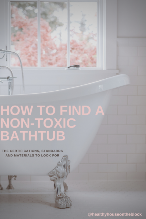 how to find a non toxic bathtub that has the right certifications, meets the best standards and has the least toxic materials