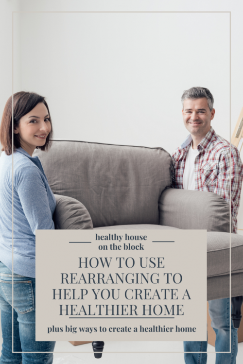 how to rearrange furniture to help you create a healthier home space