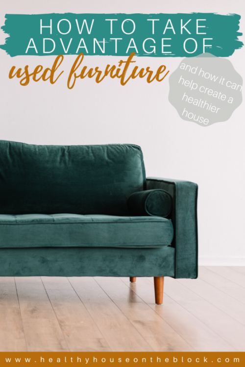 how to take advantage of used furniture and why it can actually be a healthier option for your home