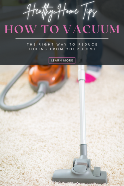 how to vacuum the right way to reduce toxins at home - it's easier than you think to create a healthy home