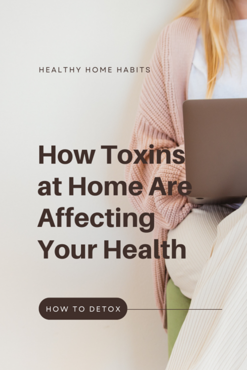 how toxins at home are affecting your home and how to detox your body and your home