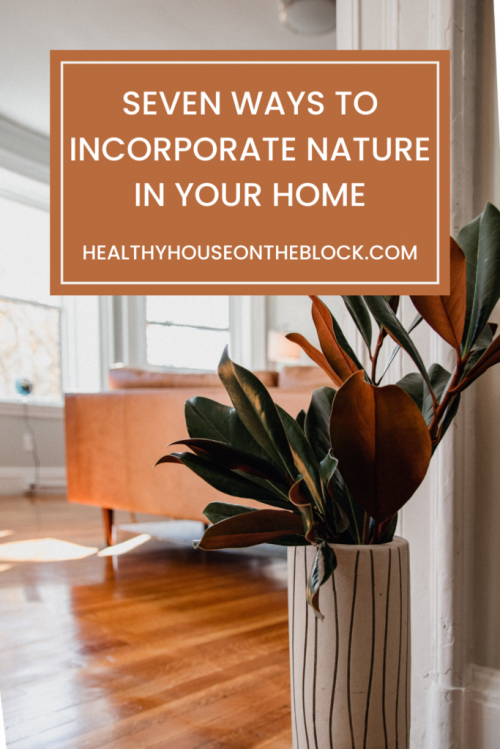 seven ways to bring nature into your home and incorporate it into your designs