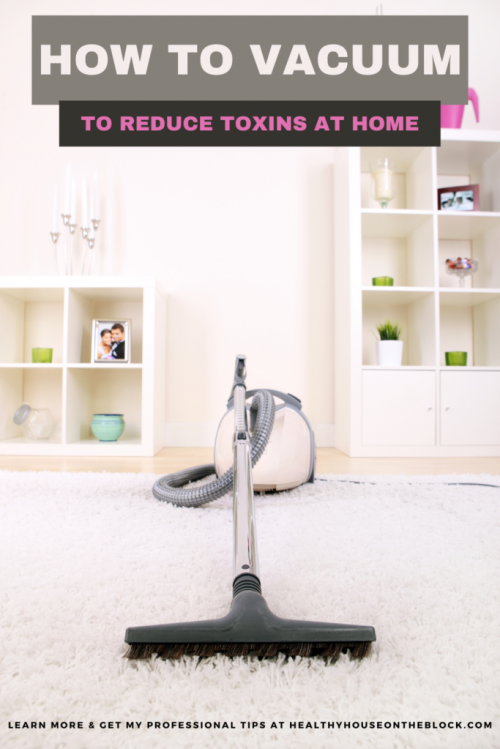 the best way to reduce toxins at home is with your vacuum - but there are some correct ways to do this