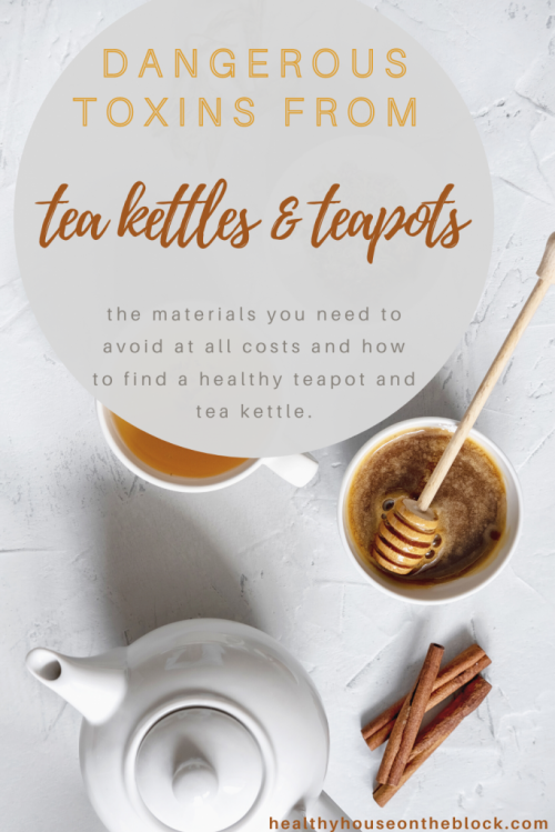 toxic materials in tea kettles and teapots and how to find health and safe