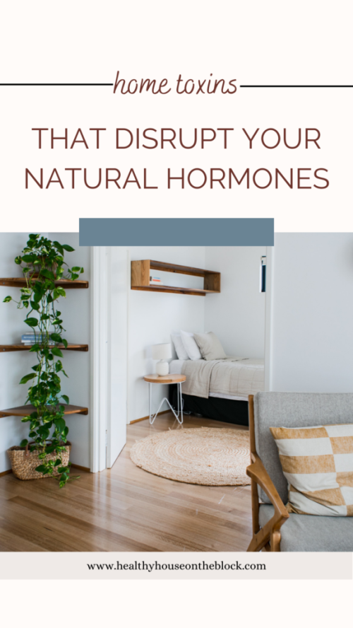 toxins at home that disrupt the natural production of hormones and how to get rid of them