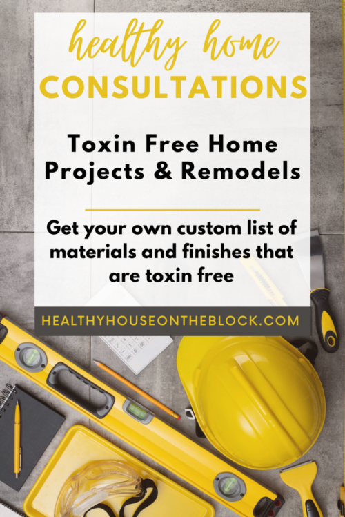 use a healthy home consultation to get a customized list of materials from start to finish that are toxin free for yourself and your contractor